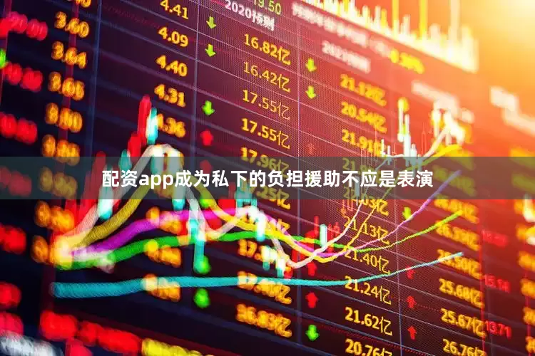 配资app成为私下的负担援助不应是表演